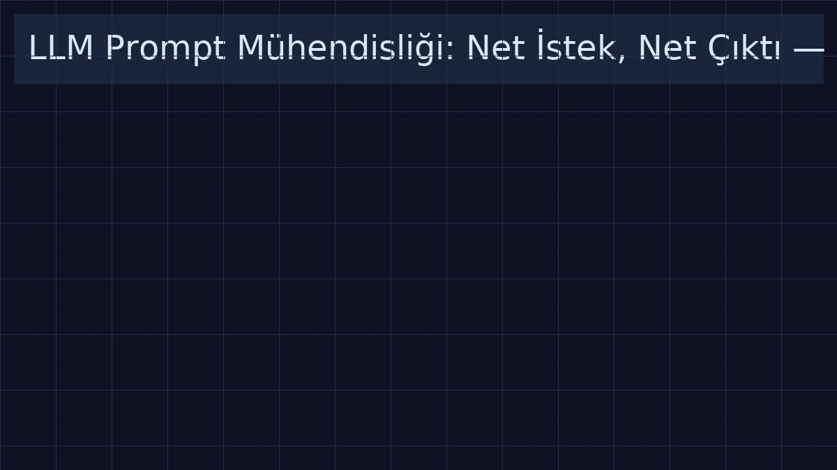 LLM Prompt Mühendisliği: Net İstek, Net Çıktı figure 1